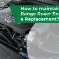 How to Maintain Your Range Rover Engine After a Replacement?